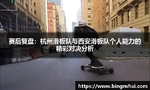 赛后复盘：杭州滑板队与西安滑板队个人能力的精彩对决分析