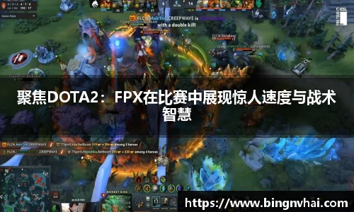 聚焦DOTA2：FPX在比赛中展现惊人速度与战术智慧