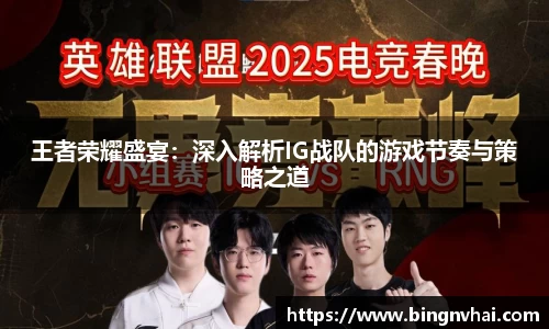 王者荣耀盛宴：深入解析IG战队的游戏节奏与策略之道