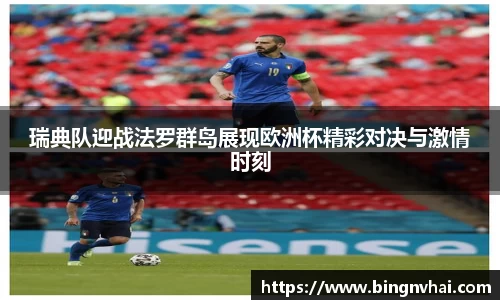 瑞典队迎战法罗群岛展现欧洲杯精彩对决与激情时刻