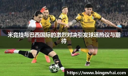 米竞技与巴西国际的激烈对决引发球迷热议与期待